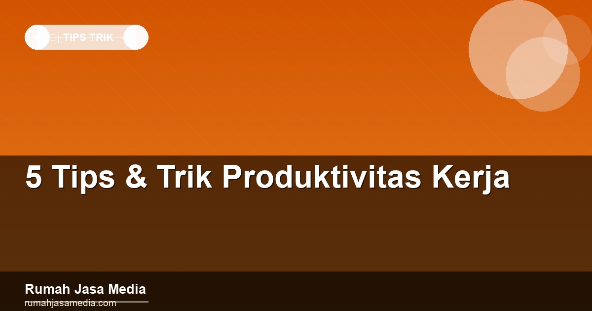 5 Tips & Trik Produktivitas Kerja