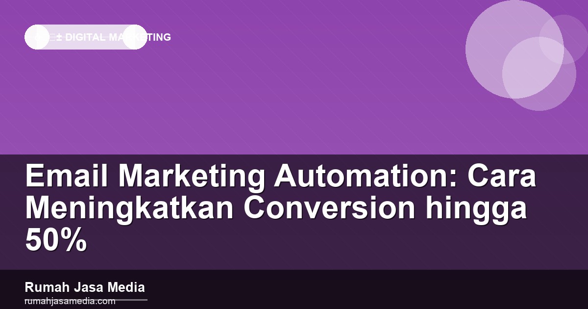 Email Marketing Automation: Cara Meningkatkan Conversion hingga 50%